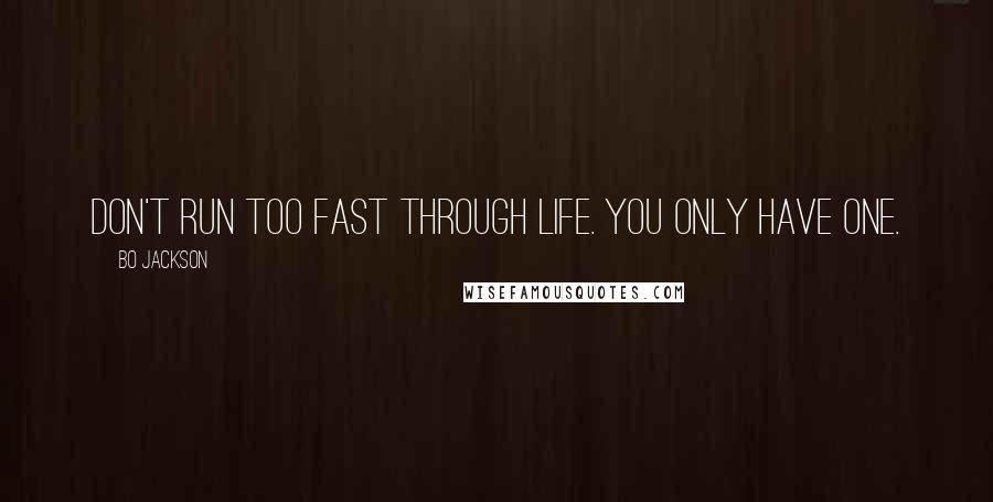 Bo Jackson Quotes: Don't run too fast through life. You only have one.