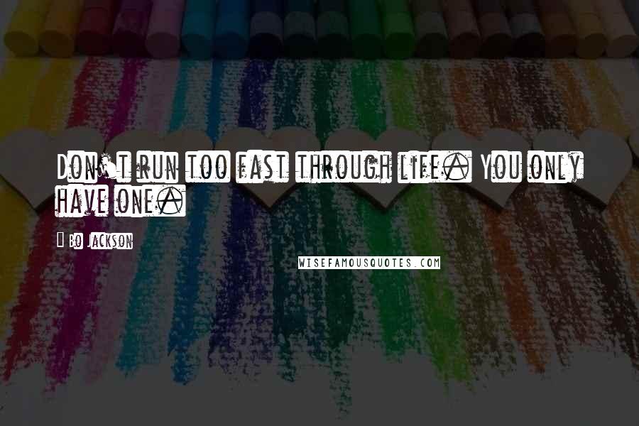 Bo Jackson Quotes: Don't run too fast through life. You only have one.