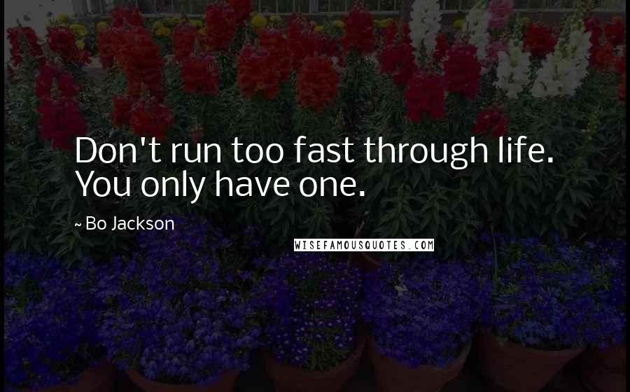 Bo Jackson Quotes: Don't run too fast through life. You only have one.