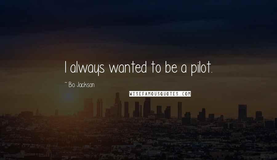 Bo Jackson Quotes: I always wanted to be a pilot.