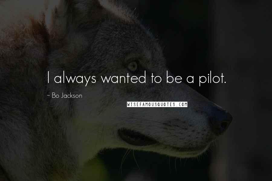 Bo Jackson Quotes: I always wanted to be a pilot.