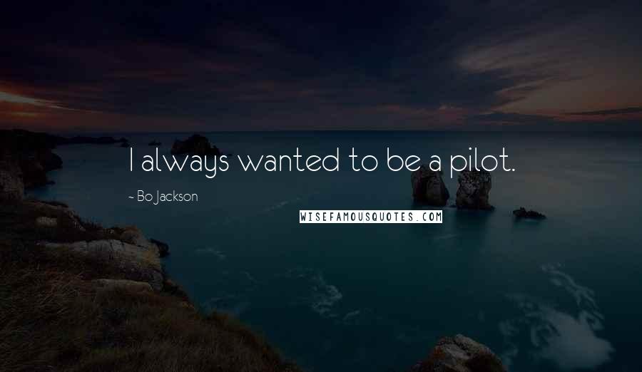 Bo Jackson Quotes: I always wanted to be a pilot.