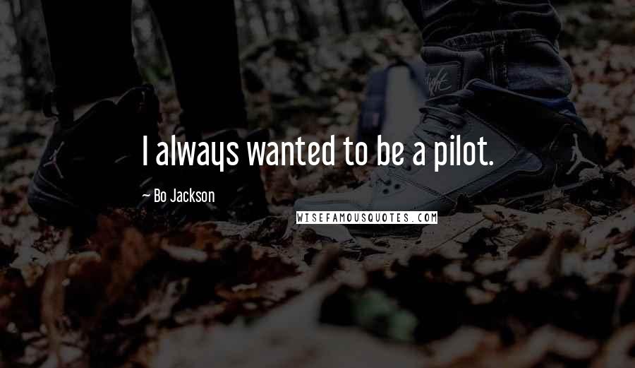 Bo Jackson Quotes: I always wanted to be a pilot.