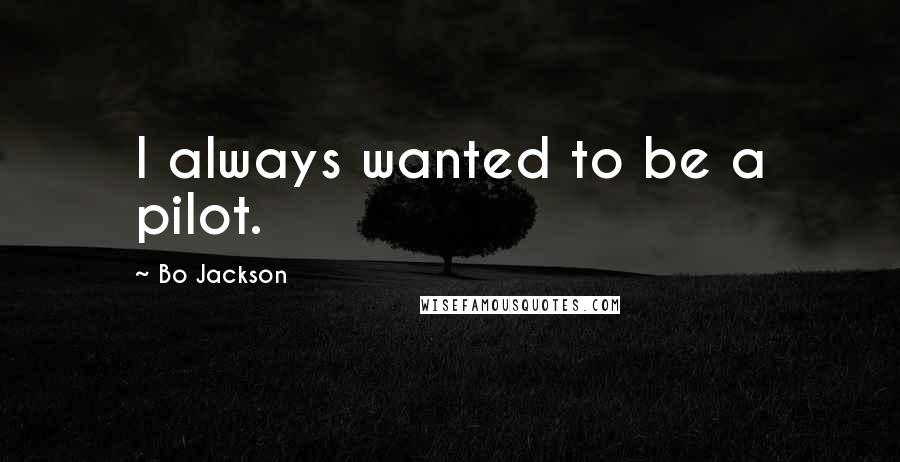 Bo Jackson Quotes: I always wanted to be a pilot.