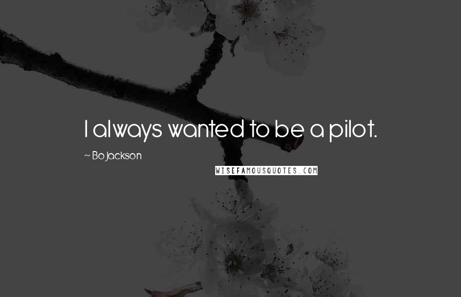 Bo Jackson Quotes: I always wanted to be a pilot.