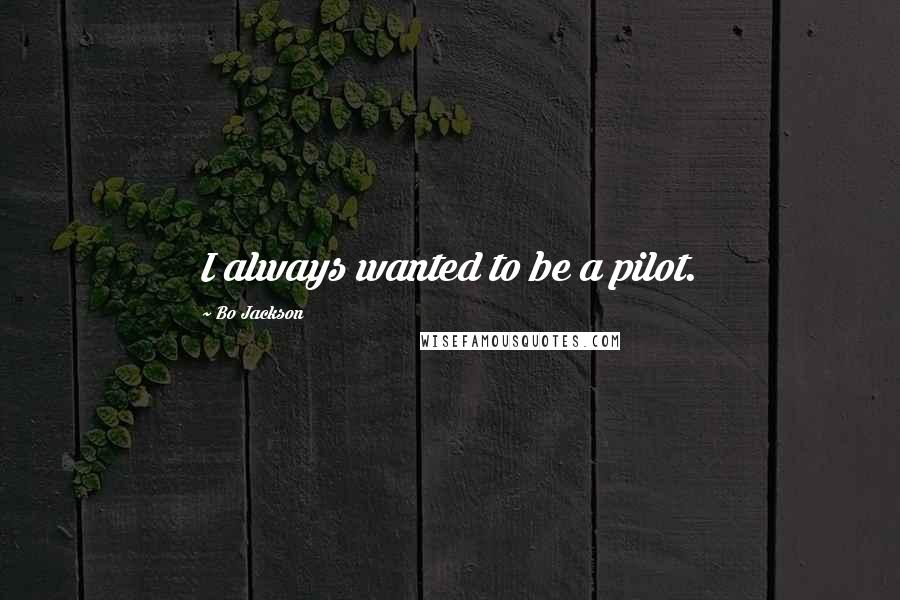 Bo Jackson Quotes: I always wanted to be a pilot.