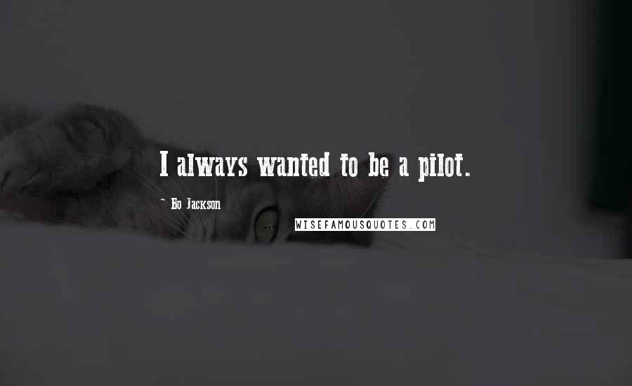 Bo Jackson Quotes: I always wanted to be a pilot.