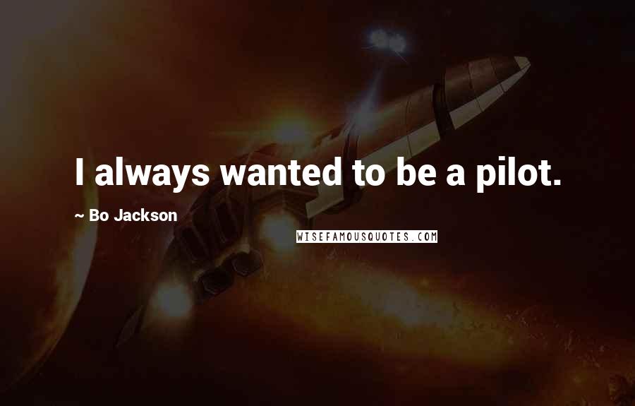 Bo Jackson Quotes: I always wanted to be a pilot.