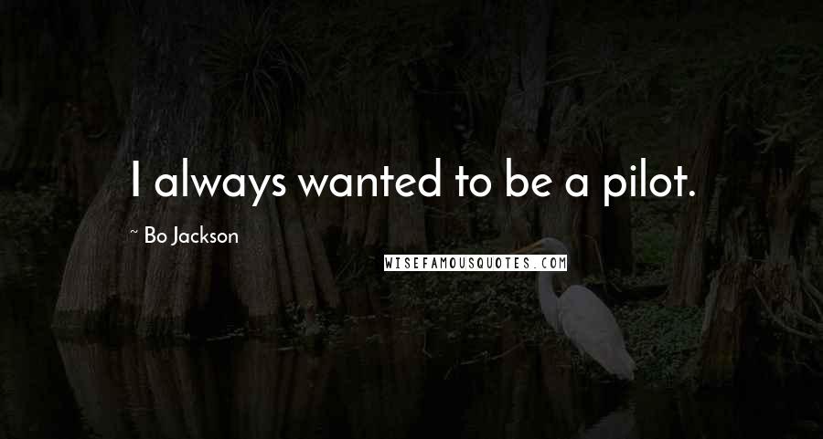 Bo Jackson Quotes: I always wanted to be a pilot.