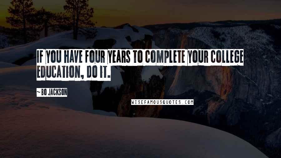 Bo Jackson Quotes: If you have four years to complete your college education, do it.