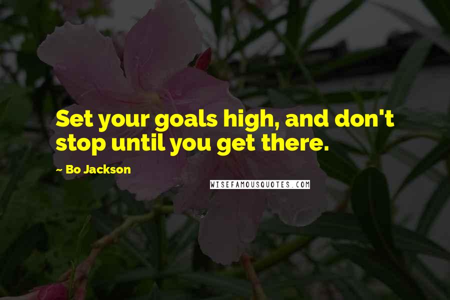 Bo Jackson Quotes: Set your goals high, and don't stop until you get there.