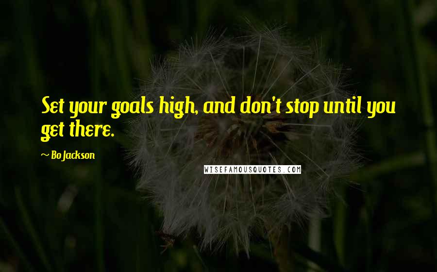 Bo Jackson Quotes: Set your goals high, and don't stop until you get there.