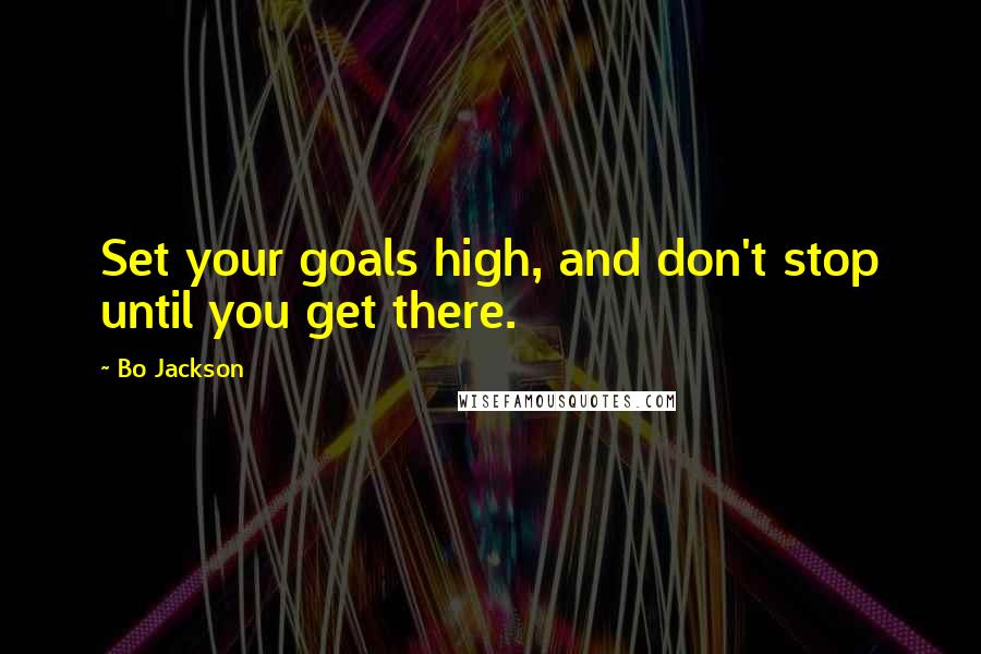 Bo Jackson Quotes: Set your goals high, and don't stop until you get there.