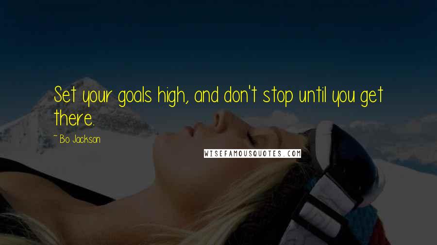 Bo Jackson Quotes: Set your goals high, and don't stop until you get there.