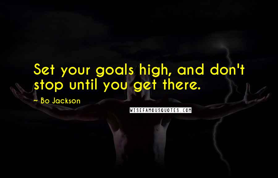 Bo Jackson Quotes: Set your goals high, and don't stop until you get there.