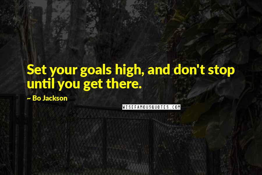 Bo Jackson Quotes: Set your goals high, and don't stop until you get there.