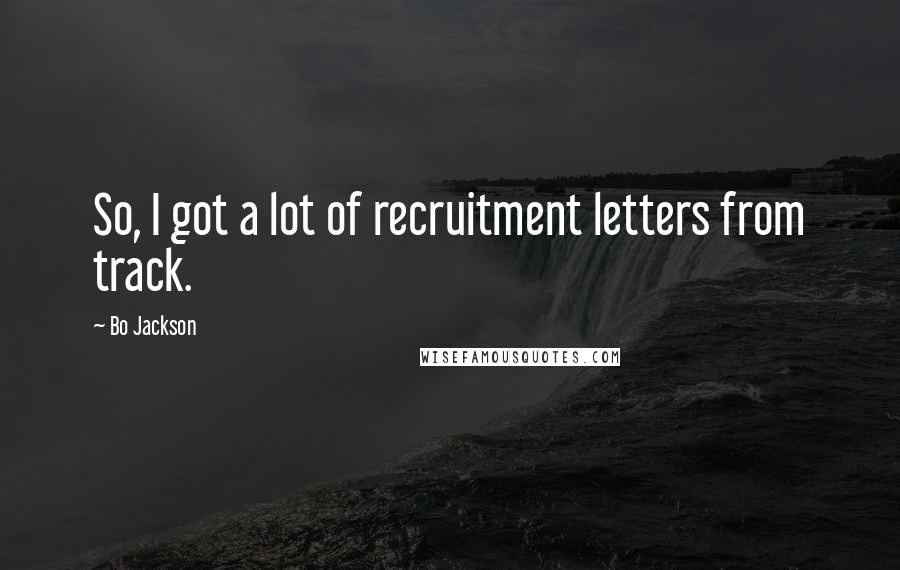Bo Jackson Quotes: So, I got a lot of recruitment letters from track.