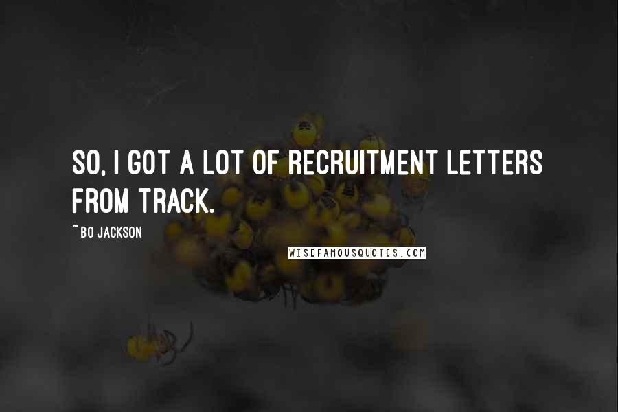 Bo Jackson Quotes: So, I got a lot of recruitment letters from track.