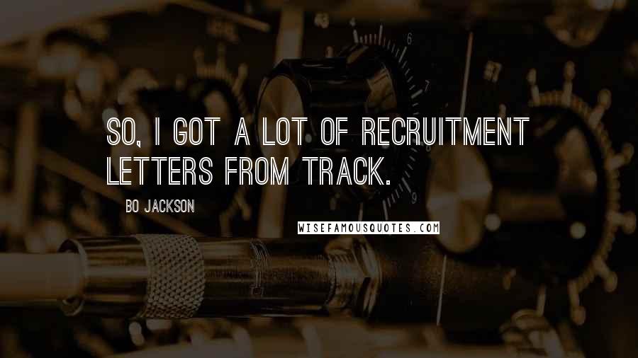 Bo Jackson Quotes: So, I got a lot of recruitment letters from track.