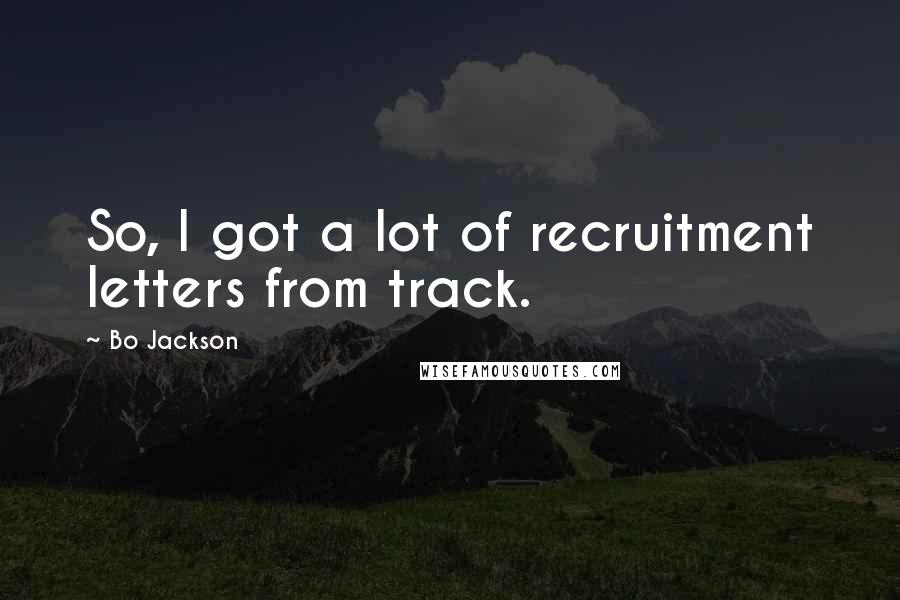 Bo Jackson Quotes: So, I got a lot of recruitment letters from track.