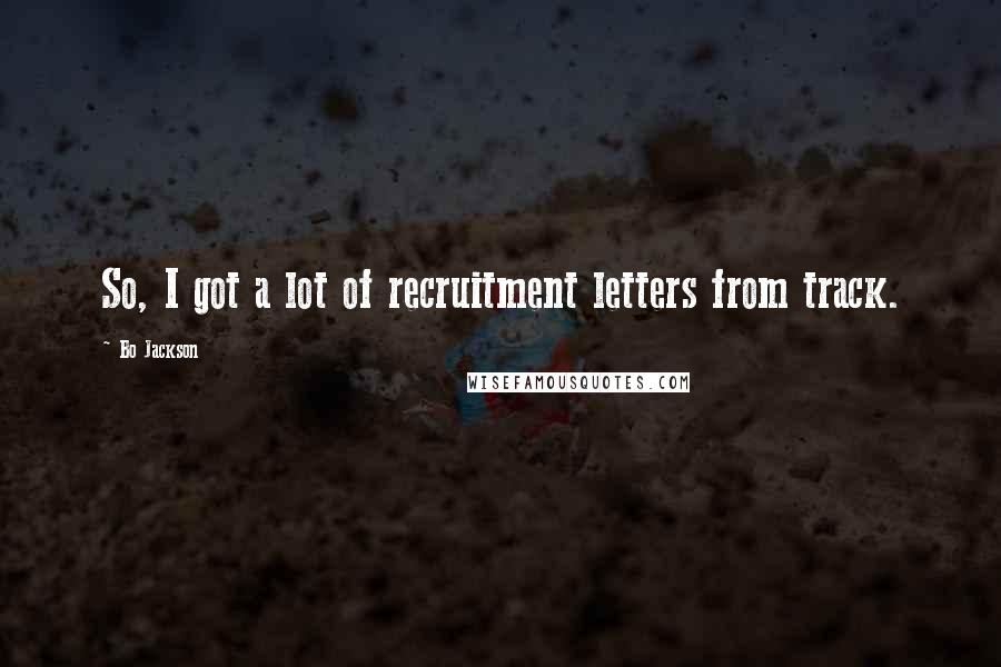 Bo Jackson Quotes: So, I got a lot of recruitment letters from track.