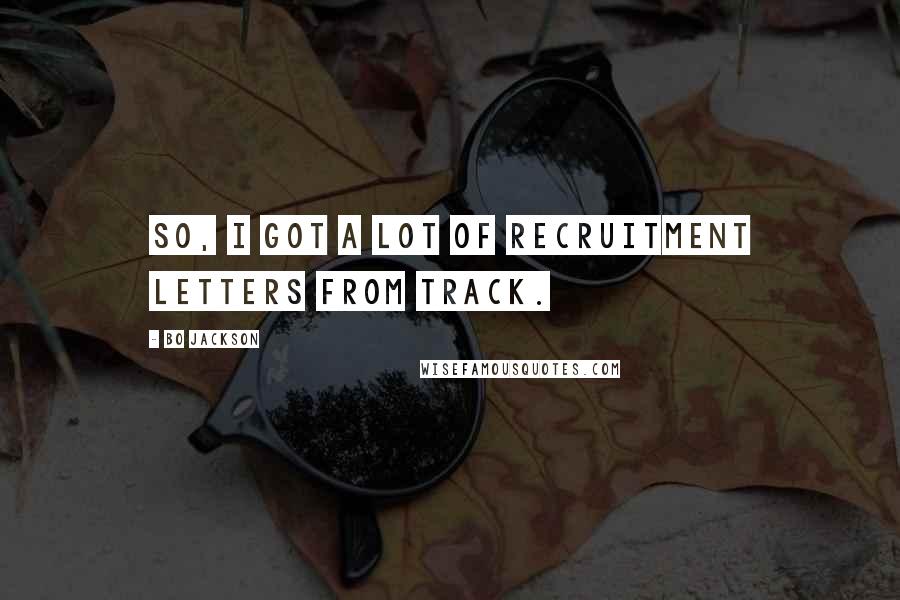 Bo Jackson Quotes: So, I got a lot of recruitment letters from track.