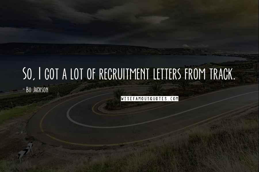 Bo Jackson Quotes: So, I got a lot of recruitment letters from track.
