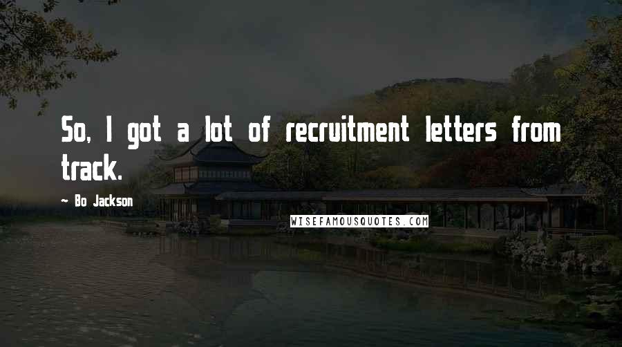 Bo Jackson Quotes: So, I got a lot of recruitment letters from track.