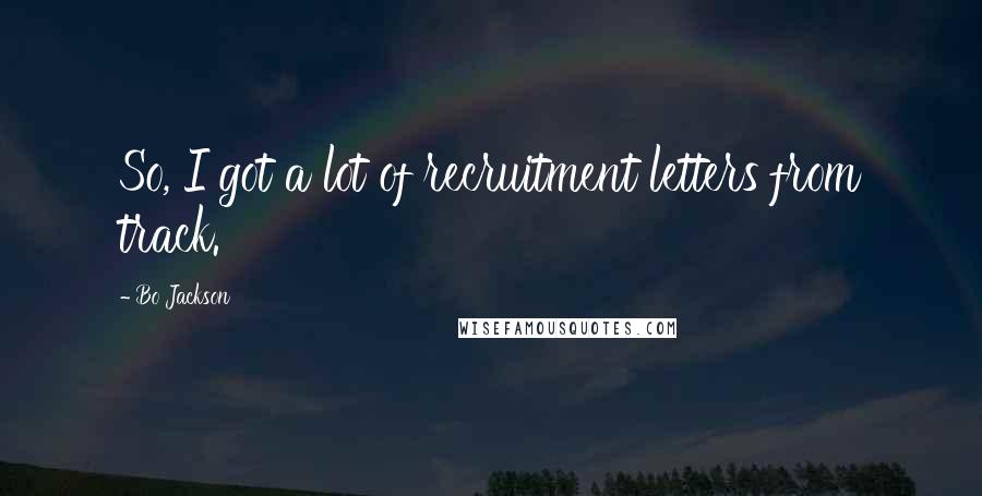 Bo Jackson Quotes: So, I got a lot of recruitment letters from track.