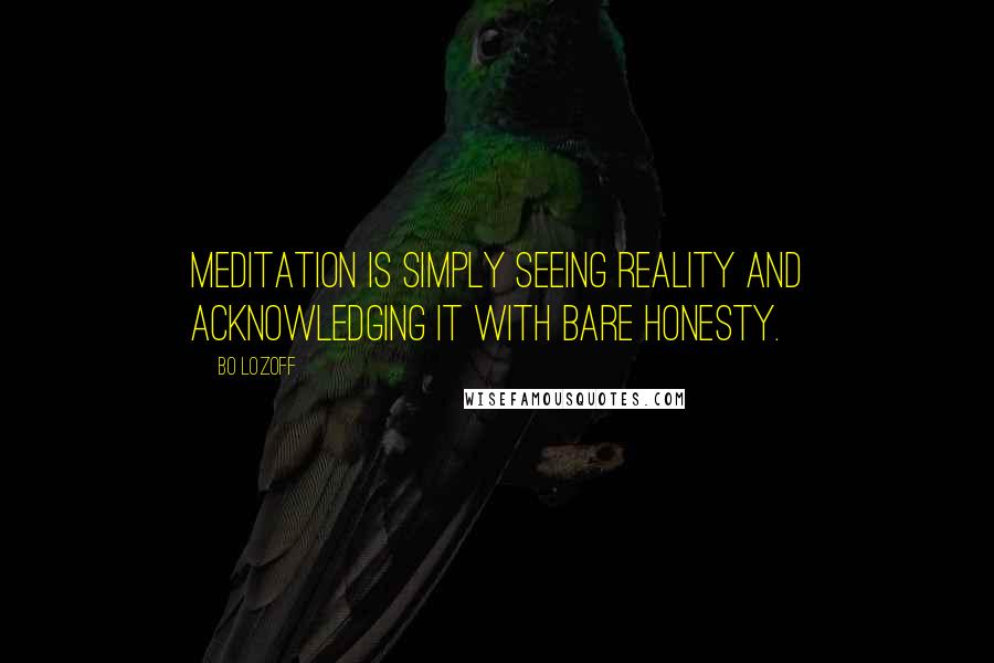 Bo Lozoff Quotes: Meditation is simply seeing reality and acknowledging it with bare honesty.