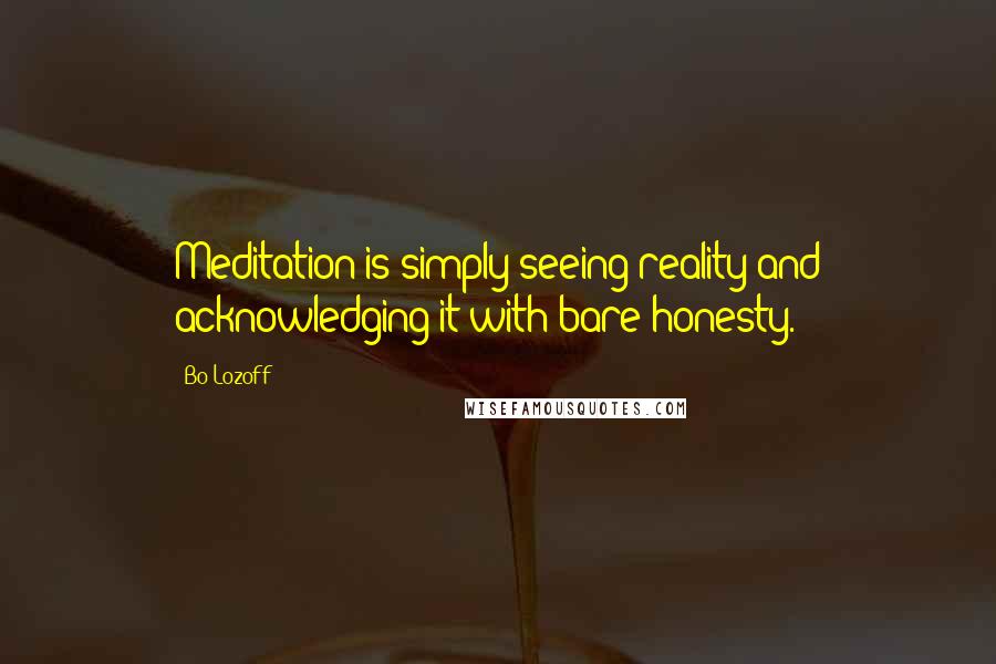 Bo Lozoff Quotes: Meditation is simply seeing reality and acknowledging it with bare honesty.