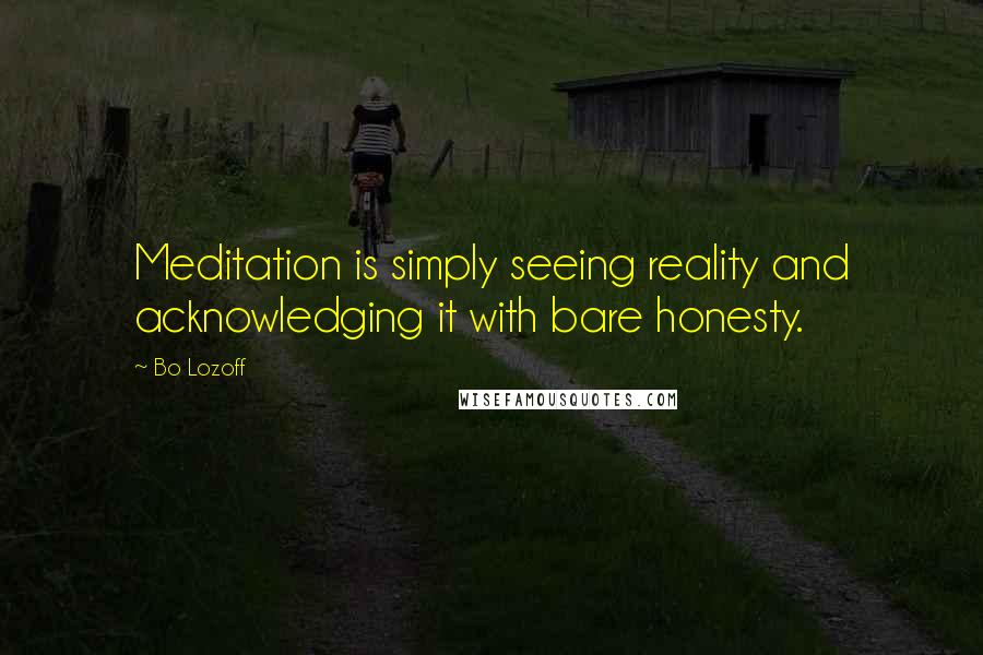 Bo Lozoff Quotes: Meditation is simply seeing reality and acknowledging it with bare honesty.