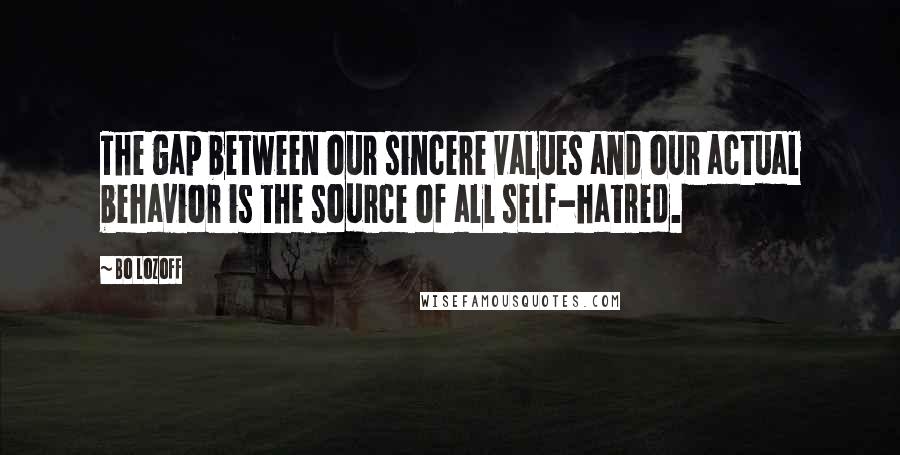 Bo Lozoff Quotes: The gap between our sincere values and our actual behavior is the source of all self-hatred.