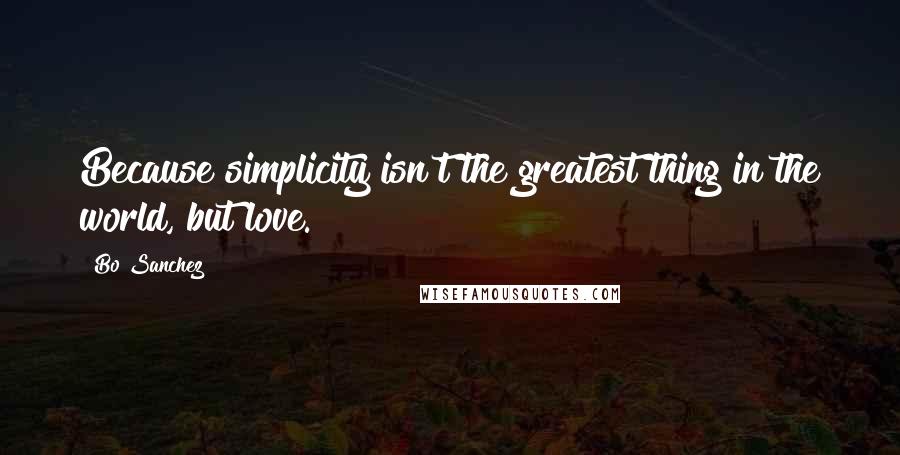 Bo Sanchez Quotes: Because simplicity isn't the greatest thing in the world, but love.