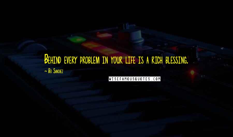 Bo Sanchez Quotes: Behind every problem in your life is a rich blessing.