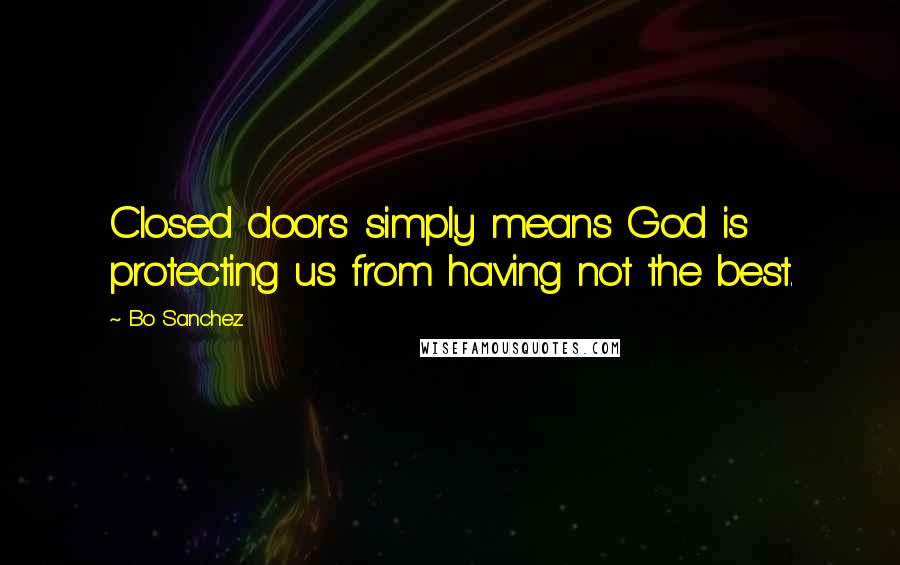 Bo Sanchez Quotes: Closed doors simply means God is protecting us from having not the best.