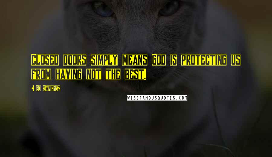 Bo Sanchez Quotes: Closed doors simply means God is protecting us from having not the best.