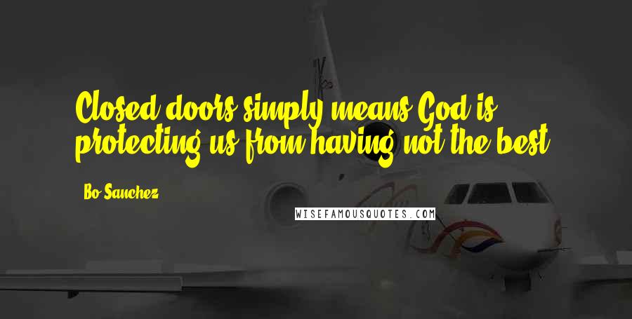 Bo Sanchez Quotes: Closed doors simply means God is protecting us from having not the best.