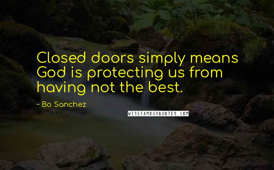 Bo Sanchez Quotes: Closed doors simply means God is protecting us from having not the best.