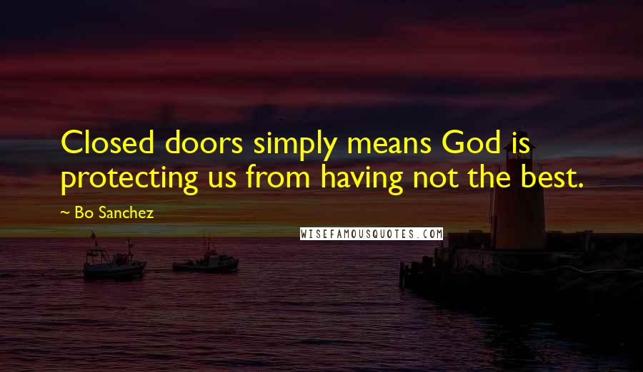 Bo Sanchez Quotes: Closed doors simply means God is protecting us from having not the best.