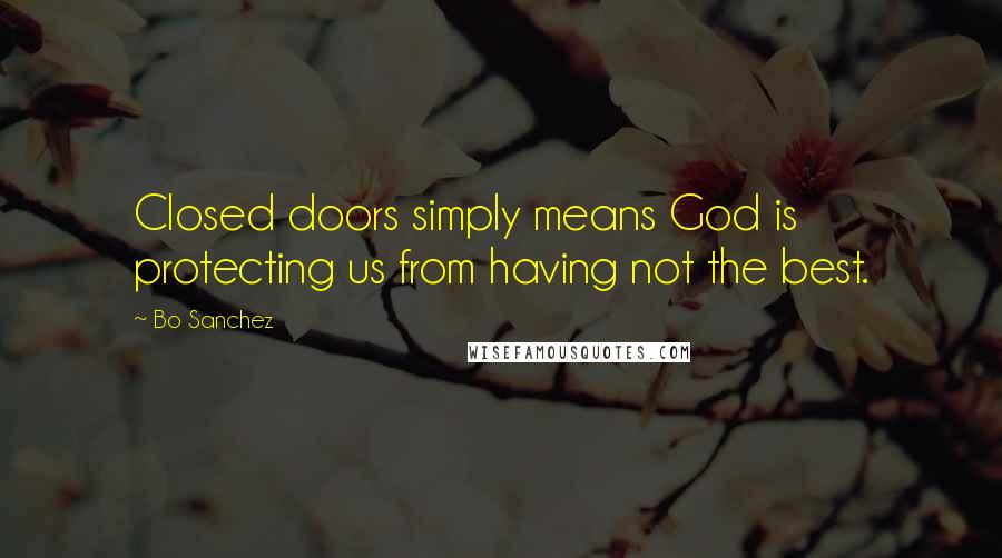 Bo Sanchez Quotes: Closed doors simply means God is protecting us from having not the best.