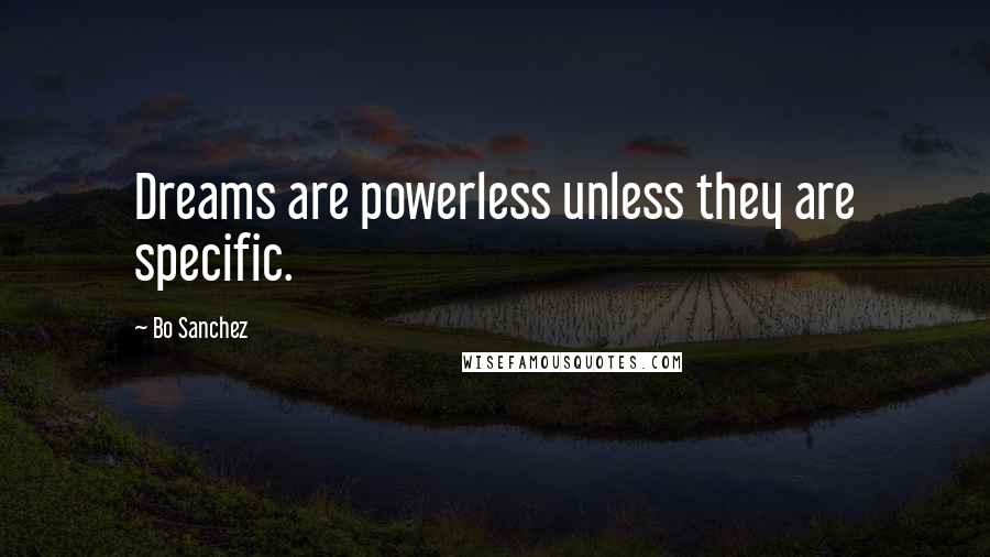 Bo Sanchez Quotes: Dreams are powerless unless they are specific.