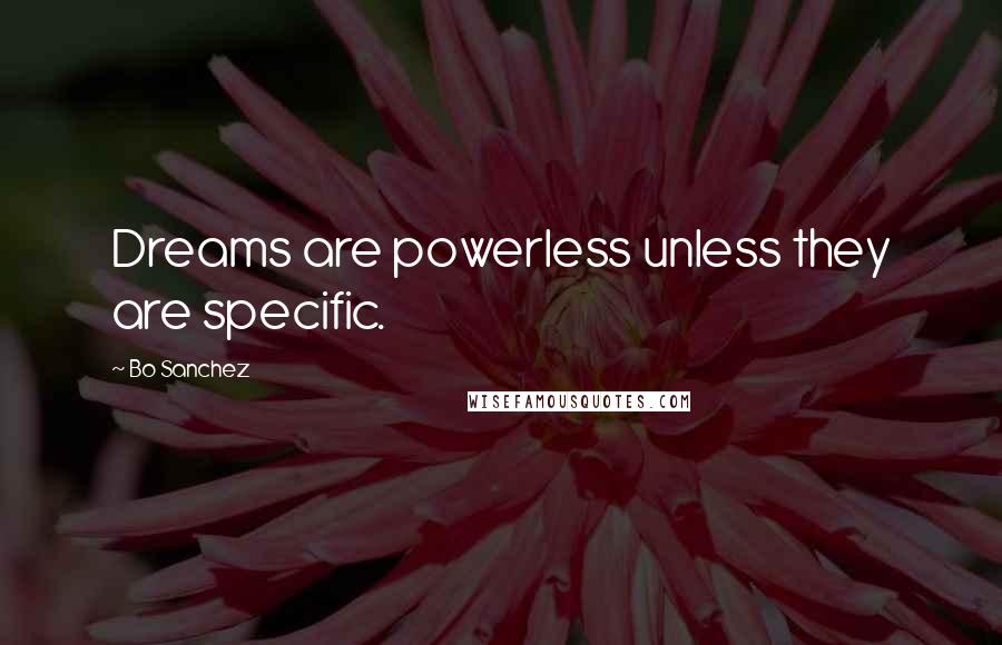 Bo Sanchez Quotes: Dreams are powerless unless they are specific.