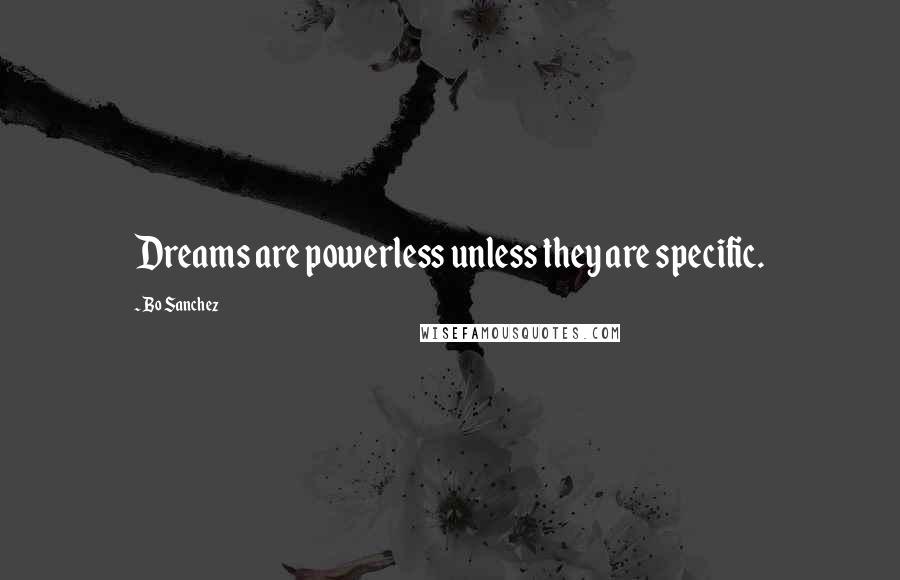 Bo Sanchez Quotes: Dreams are powerless unless they are specific.