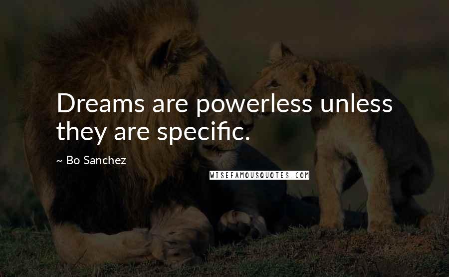 Bo Sanchez Quotes: Dreams are powerless unless they are specific.