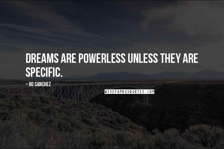 Bo Sanchez Quotes: Dreams are powerless unless they are specific.