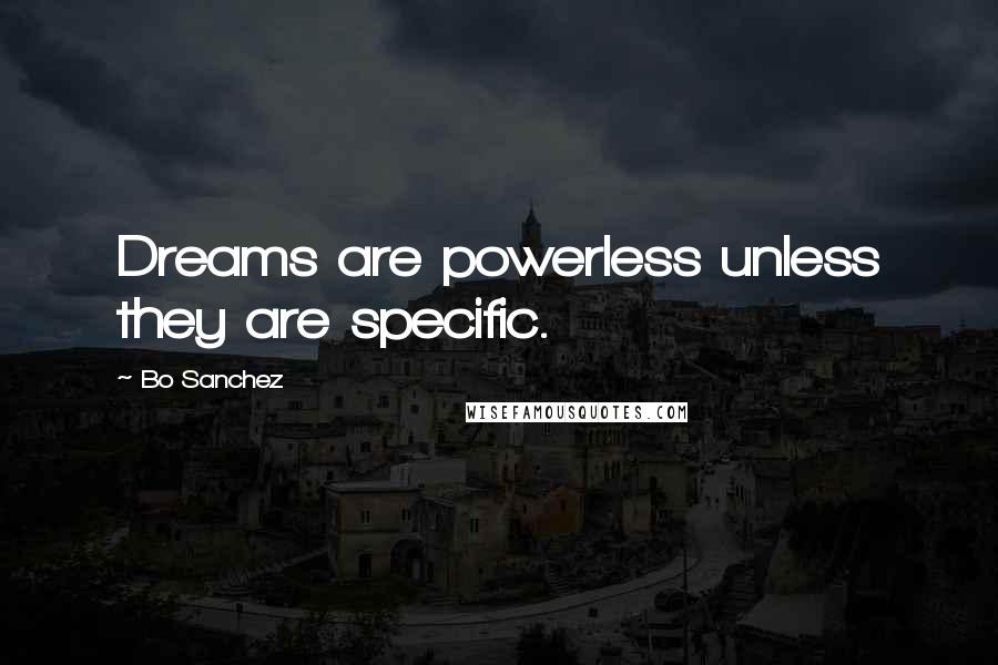 Bo Sanchez Quotes: Dreams are powerless unless they are specific.