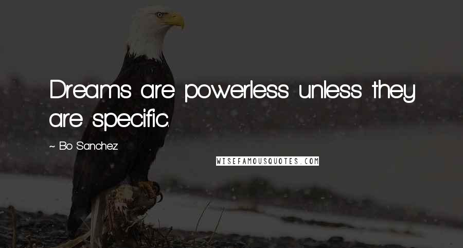 Bo Sanchez Quotes: Dreams are powerless unless they are specific.