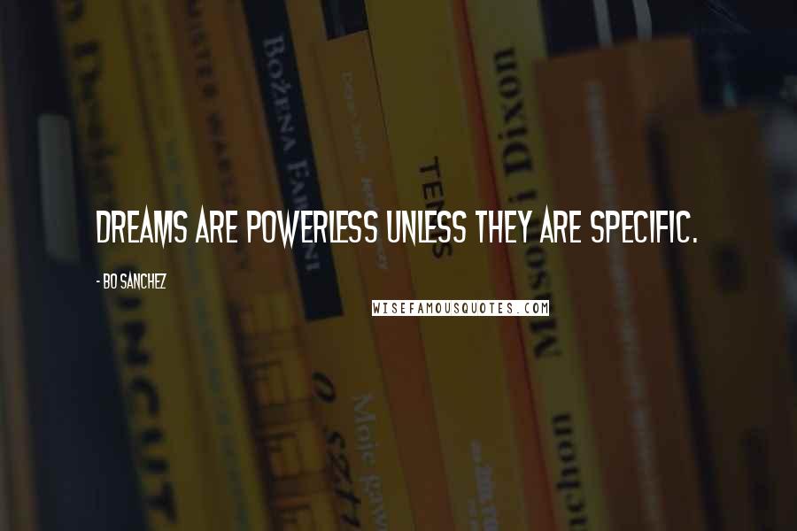 Bo Sanchez Quotes: Dreams are powerless unless they are specific.