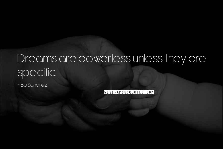 Bo Sanchez Quotes: Dreams are powerless unless they are specific.